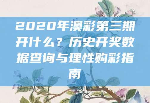 2020年澳彩第三期开什么？历史开奖数据查询与理性购彩指南